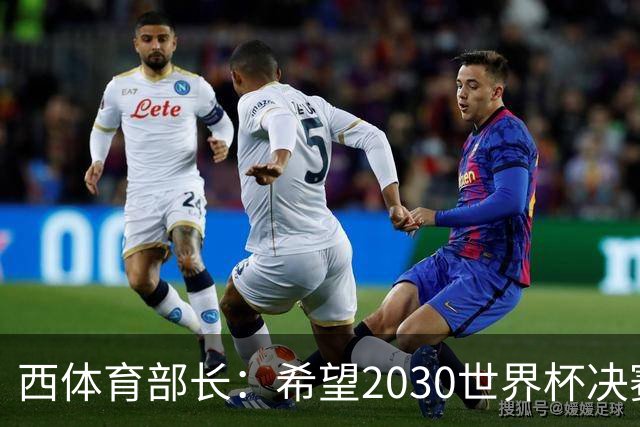 西体育部长：希望2030世界杯决赛在西班牙举行，因为我们配得上