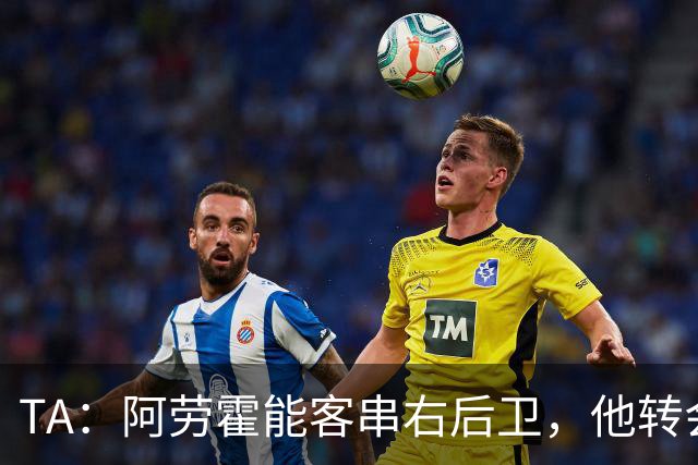 TA：阿劳霍能客串右后卫，他转会对于巴萨和利物浦是双赢交易